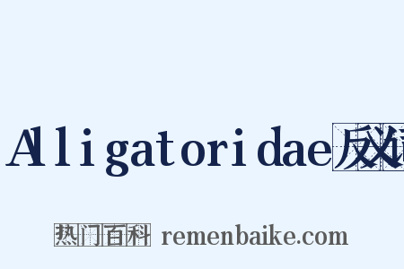 Alligatoridae反义词是什么意思的图片